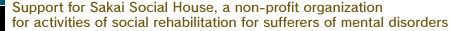 Support for Sakai Social House, a non-profit organization for activities of social rehabilitation for sufferers of mental disorders
