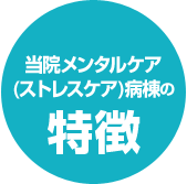 当院メンタルケア (ストレスケア)病棟の特徴