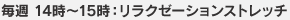 毎週 14時～15時：リラクゼーションストレッチ